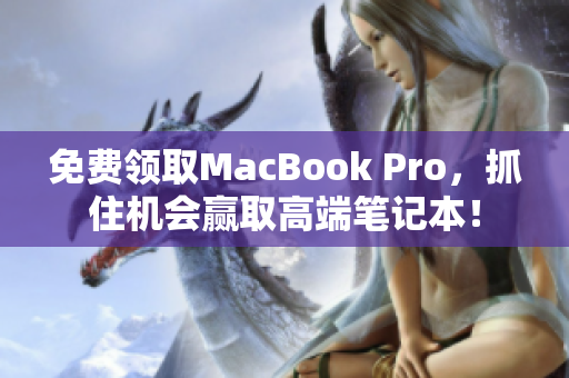 免费领取MacBook Pro，抓住机会赢取高端笔记本！