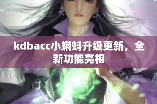 kdbacc小蝌蚪升级更新，全新功能亮相
