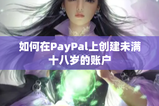 如何在PayPal上创建未满十八岁的账户