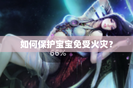 如何保护宝宝免受火灾？