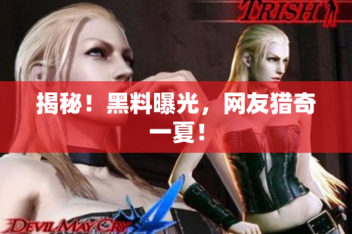 揭秘！黑料曝光，网友猎奇一夏！