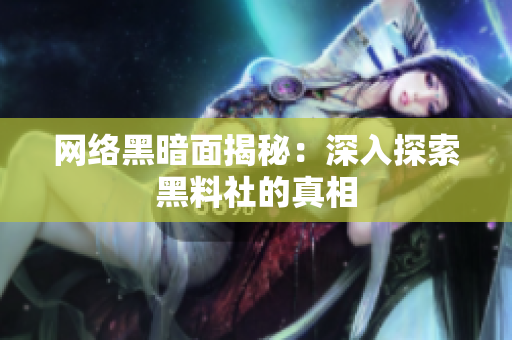 网络黑暗面揭秘：深入探索黑料社的真相