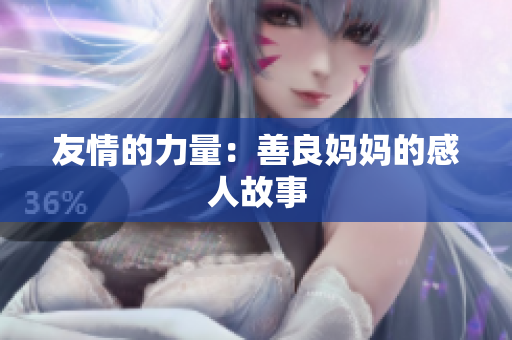 友情的力量：善良妈妈的感人故事