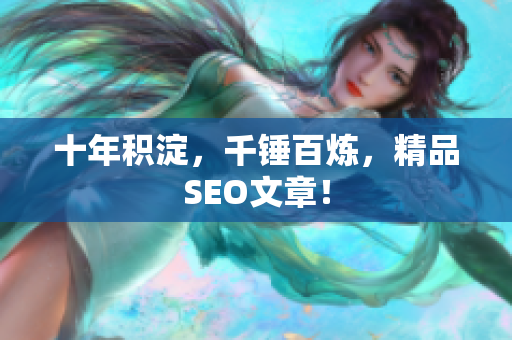 十年积淀，千锤百炼，精品SEO文章！