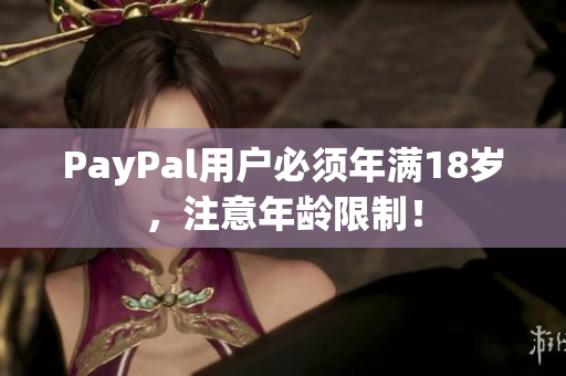 PayPal用户必须年满18岁，注意年龄限制！