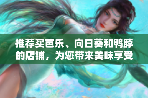推荐买芭乐、向日葵和鸭脖的店铺，为您带来美味享受