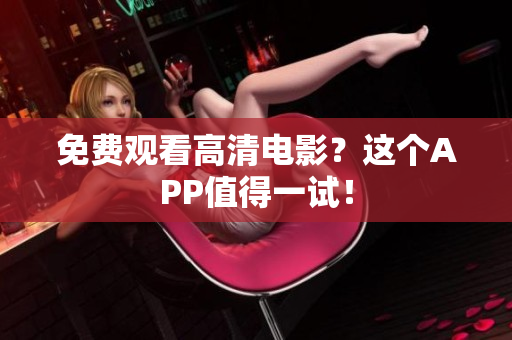 免费观看高清电影？这个APP值得一试！
