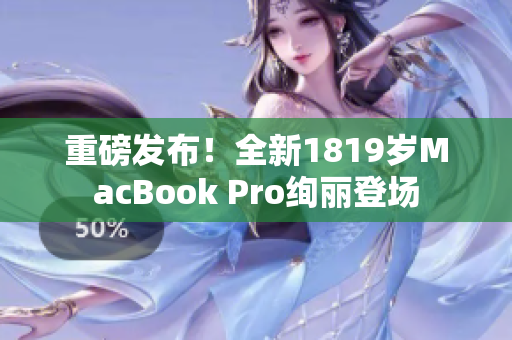 重磅发布！全新1819岁MacBook Pro绚丽登场