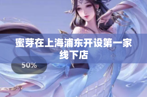 蜜芽在上海浦东开设第一家线下店