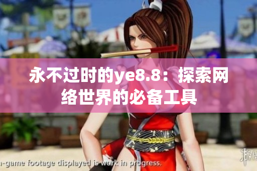 永不过时的ye8.8：探索网络世界的必备工具