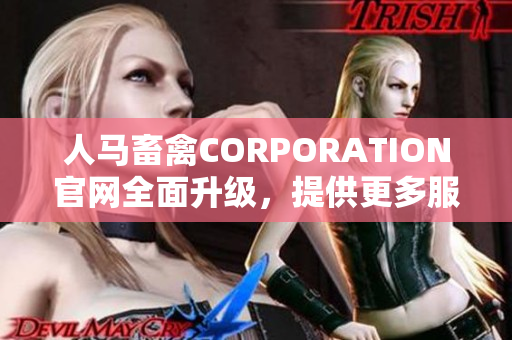 人马畜禽CORPORATION官网全面升级，提供更多服务及产品信息