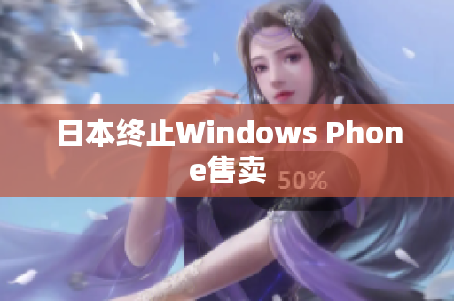 日本终止Windows Phone售卖