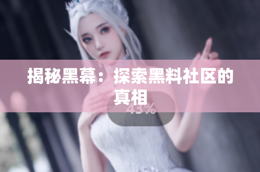揭秘黑幕：探索黑料社区的真相