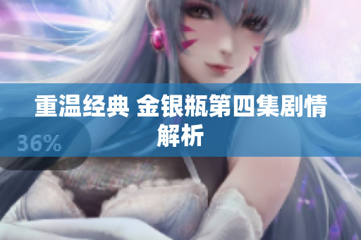 重温经典 金银瓶第四集剧情解析