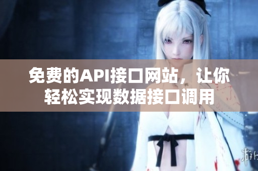 免费的API接口网站，让你轻松实现数据接口调用