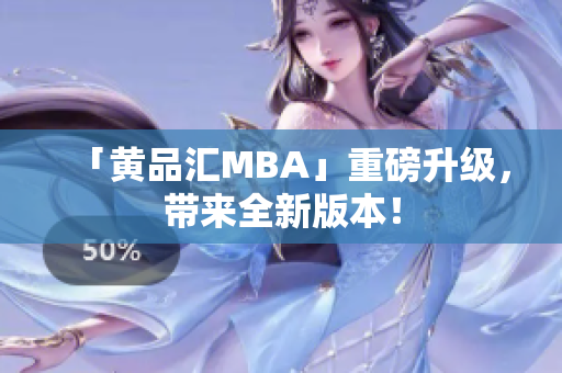 「黄品汇MBA」重磅升级，带来全新版本！