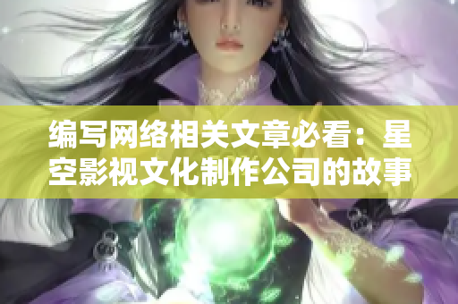 编写网络相关文章必看：星空影视文化制作公司的故事