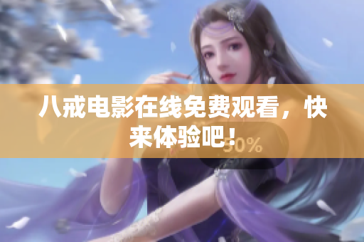 八戒电影在线免费观看，快来体验吧！