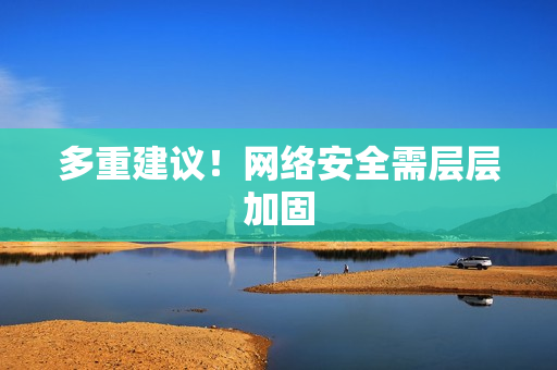 多重建议！网络安全需层层加固