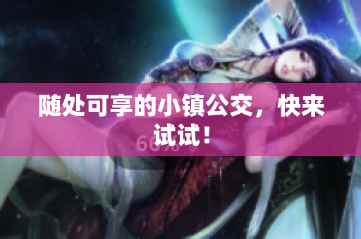 随处可享的小镇公交，快来试试！