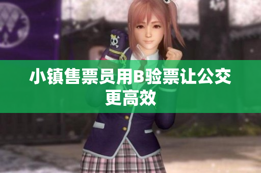 小镇售票员用B验票让公交更高效