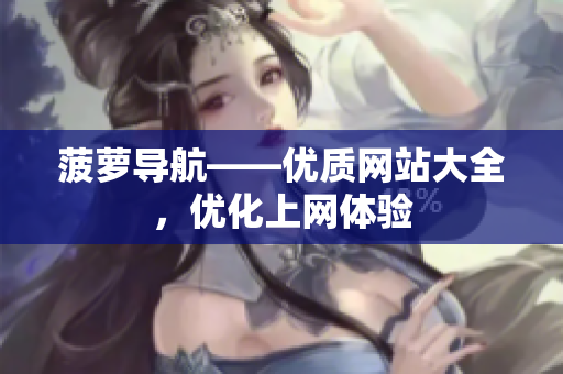 菠萝导航——优质网站大全，优化上网体验