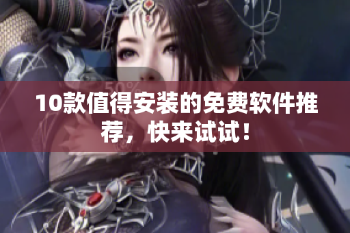 10款值得安装的免费软件推荐，快来试试！