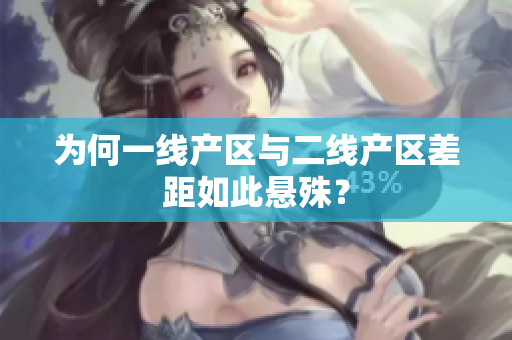 为何一线产区与二线产区差距如此悬殊？