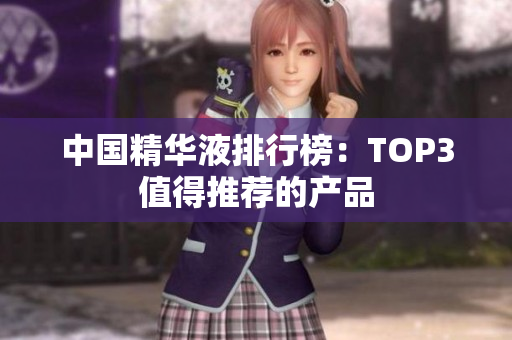 中国精华液排行榜：TOP3值得推荐的产品