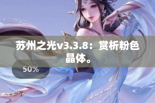 苏州之光v3.3.8：赏析粉色晶体。