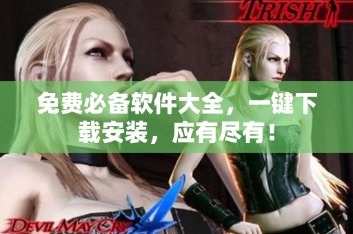 免费必备软件大全，一键下载安装，应有尽有！