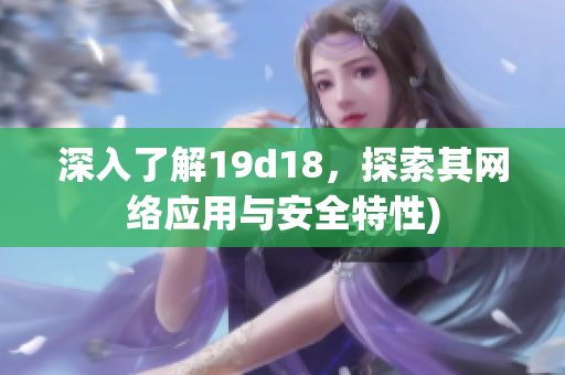 深入了解19d18，探索其网络应用与安全特性)