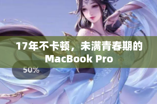 17年不卡顿，未满青春期的MacBook Pro