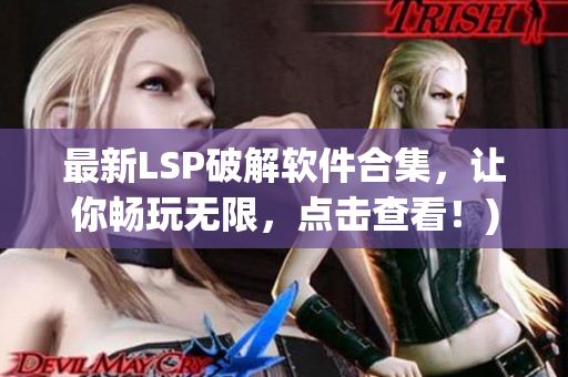 最新LSP破解软件合集，让你畅玩无限，点击查看！)