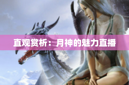 直观赏析：月神的魅力直播