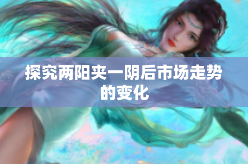 探究两阳夹一阴后市场走势的变化
