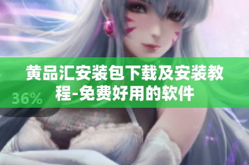 黄品汇安装包下载及安装教程-免费好用的软件