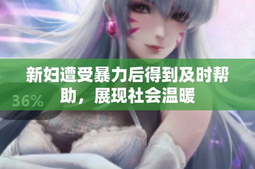 新妇遭受暴力后得到及时帮助，展现社会温暖