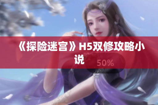 《探险迷宫》H5双修攻略小说