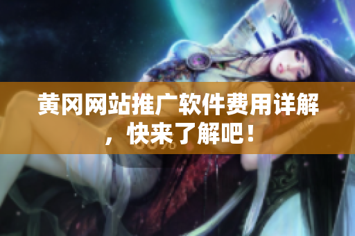 黄冈网站推广软件费用详解，快来了解吧！