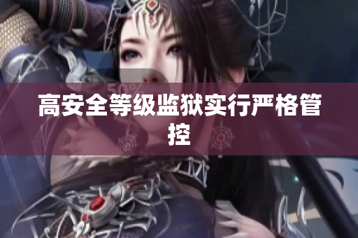 高安全等级监狱实行严格管控