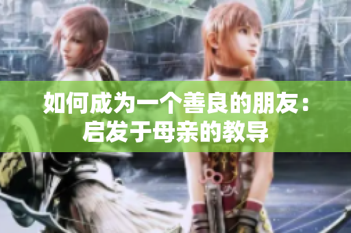 如何成为一个善良的朋友：启发于母亲的教导