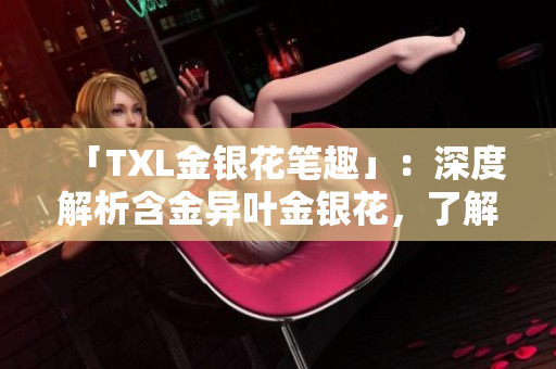 「TXL金银花笔趣」：深度解析含金异叶金银花，了解中草药的奥秘