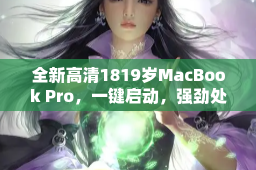 全新高清1819岁MacBook Pro，一键启动，强劲处理。