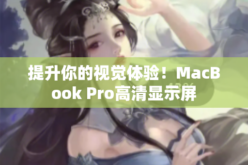 提升你的视觉体验！MacBook Pro高清显示屏