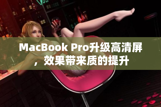 MacBook Pro升级高清屏，效果带来质的提升