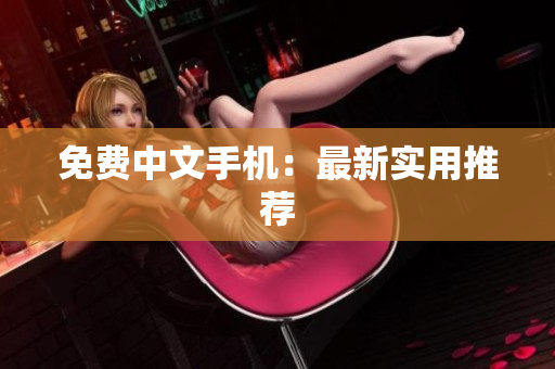 免费中文手机：最新实用推荐