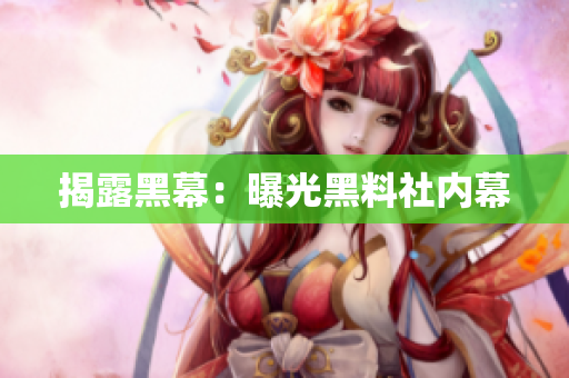 揭露黑幕：曝光黑料社内幕