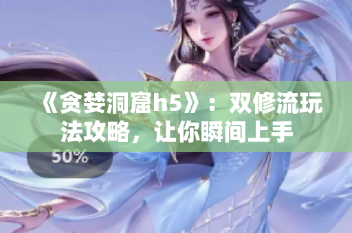 《贪婪洞窟h5》：双修流玩法攻略，让你瞬间上手