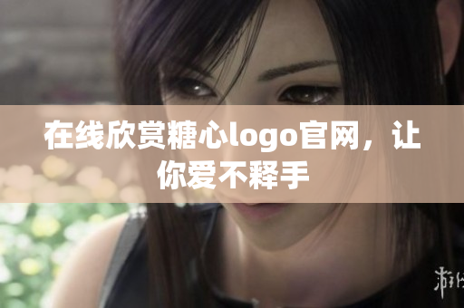 在线欣赏糖心logo官网，让你爱不释手